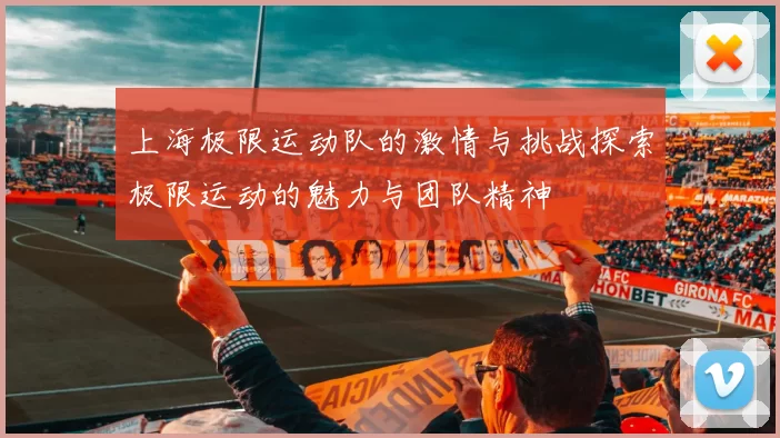 上海极限运动队的激情与挑战探索极限运动的魅力与团队精神