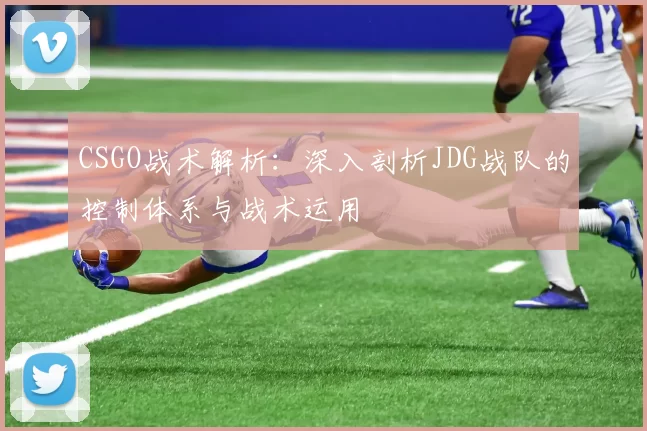 CSGO战术解析：深入剖析JDG战队的控制体系与战术运用