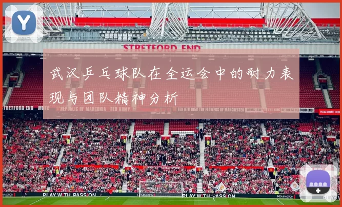 武汉乒乓球队在全运会中的耐力表现与团队精神分析