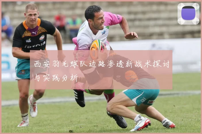 西安羽毛球队边路渗透新战术探讨与实践分析