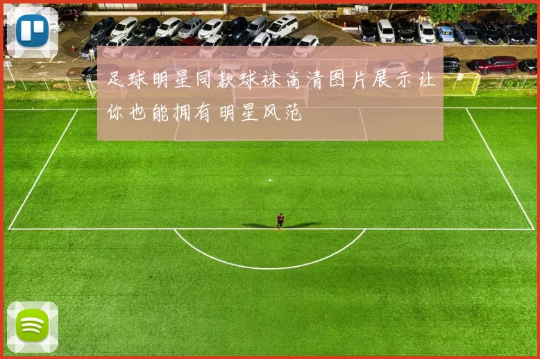 足球明星同款球袜高清图片展示让你也能拥有明星风范