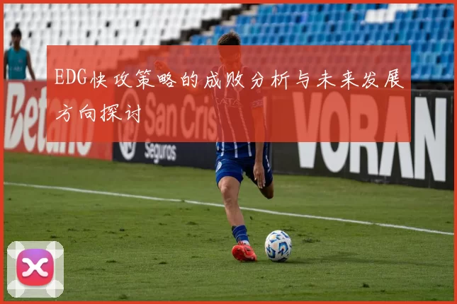 EDG快攻策略的成败分析与未来发展方向探讨