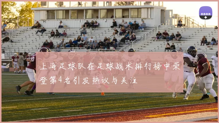上海足球队在足球战术排行榜中荣登第4名引发热议与关注