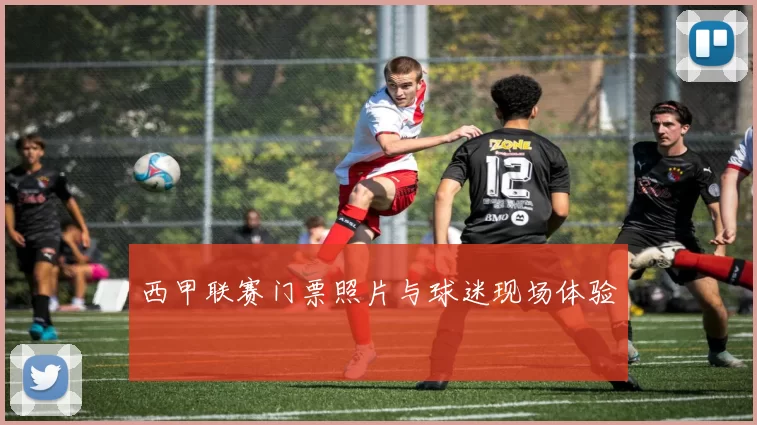 西甲联赛门票照片与球迷现场体验