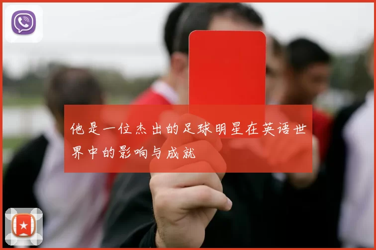 他是一位杰出的足球明星在英语世界中的影响与成就