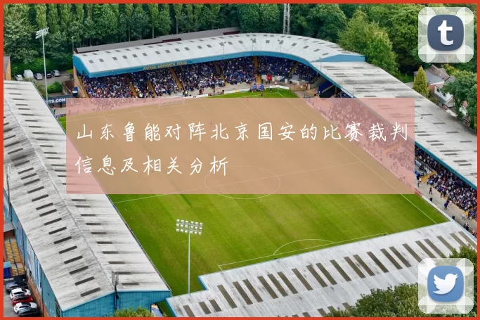 山东鲁能对阵北京国安的比赛裁判信息及相关分析