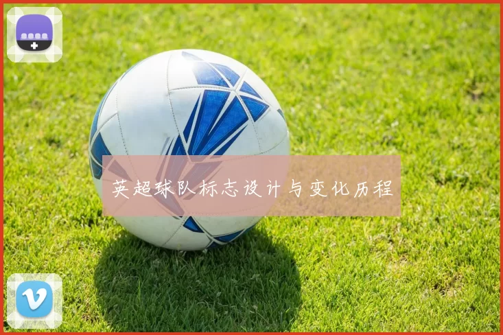 英超球队标志设计与变化历程