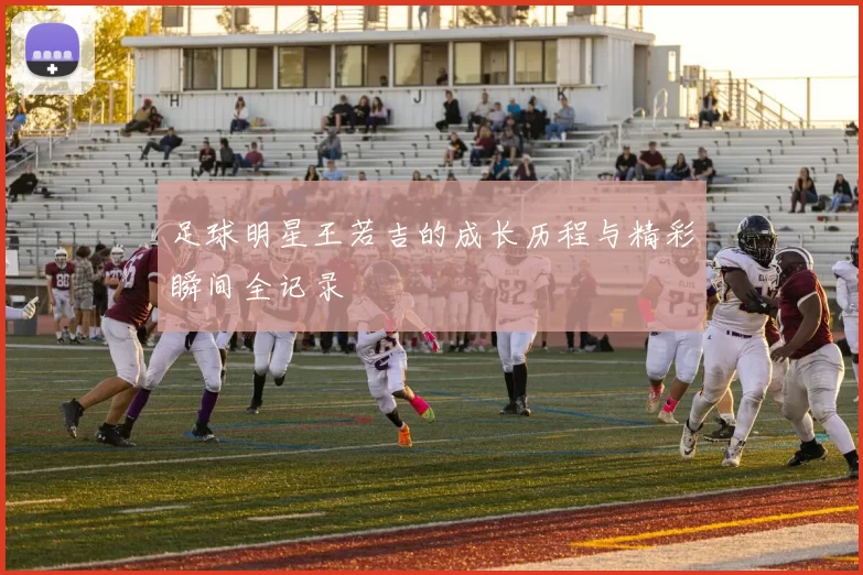 足球明星王若吉的成长历程与精彩瞬间全记录