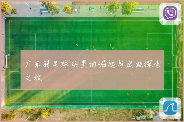 广东籍足球明星的崛起与成就探索之旅