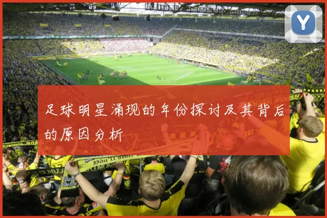 足球明星涌现的年份探讨及其背后的原因分析