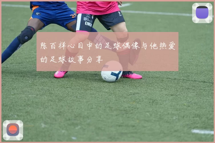 陈百祥心目中的足球偶像与他热爱的足球故事分享